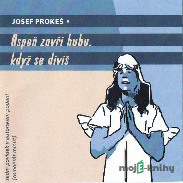 Aspoň zavři hubu, když se divíš - Josef Prokeš