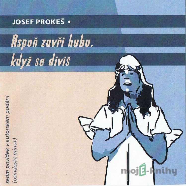 Aspoň zavři hubu, když se divíš - Josef Prokeš Aspoň zavři hubu, když se divíš - Josef Prokeš