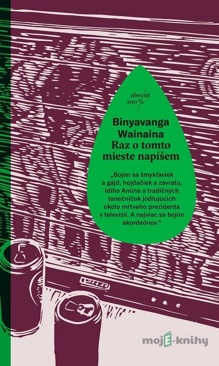 Raz o tomto mieste napíšem - Binyavanga Wainaina Raz o tomto mieste napíšem - Binyavanga Wainaina