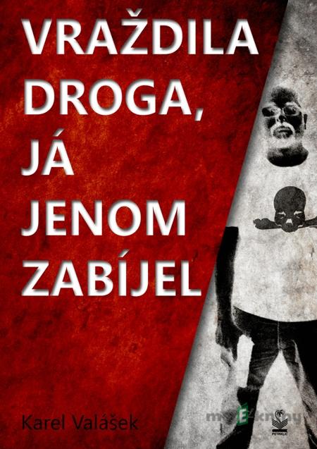 Vraždila droga, já jenom zabíjel - Karel Valášek Vraždila droga, já jenom zabíjel - Karel Valášek