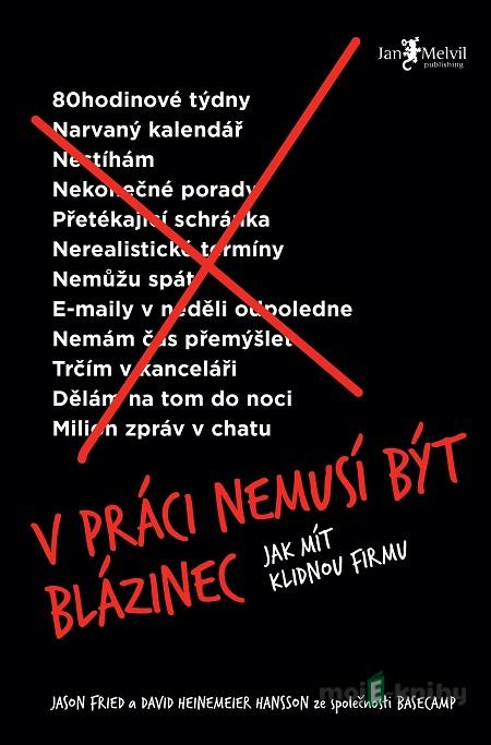V práci nemusí být blázinec - Jason Fried, David Heinemeier Hansson V práci nemusí být blázinec - Jason Fried, David Heinemeier Hansson