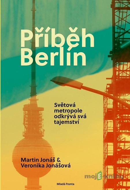 Příběh Berlín - Martin Jonáš, Veronika Jonášová Příběh Berlín - Martin Jonáš, Veronika Jonášová