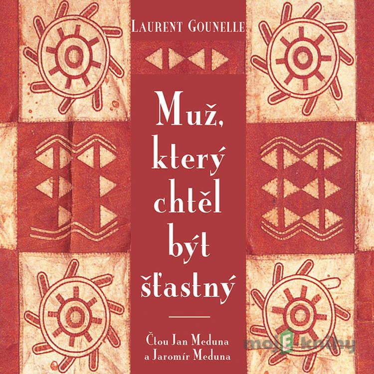 Muž, který chtěl být šťastný - Laurent Gounelle Muž, který chtěl být šťastný - Laurent Gounelle