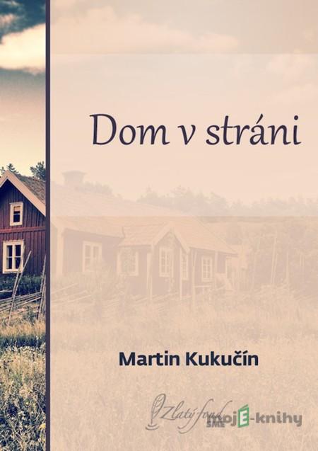 Dom v stráni - Martin Kukučín Dom v stráni - Martin Kukučín