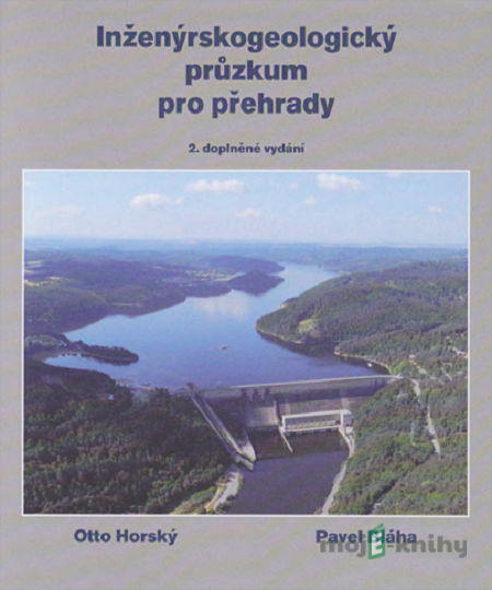Inženýrskogeologický průzkum pro přehrady, aneb „co nás také poučilo“ - Otto Horský, Pavel Bláha Inženýrskogeologický průzkum pro přehrady, aneb „co nás také poučilo“ - Otto Horský, Pavel Bláha