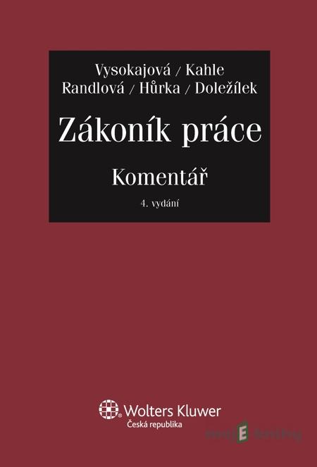 Zákoník práce - Komentář, 4. aktualizované a rozšířené vydání - Margerita Vysokajová, Bohuslav Kahle, Nataša Randlová, Petr Hůrka, Jiří Doležílek Zákoník práce - Komentář, 4. aktualizované a rozšířené vydání - Margerita Vysokajová, Bohuslav Kahle, Nataša Randlová, Petr Hůrka, Jiří Doležílek