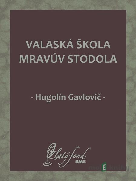 Valaská škola mravúv stodola - Hugolín Gavlovič Valaská škola mravúv stodola - Hugolín Gavlovič