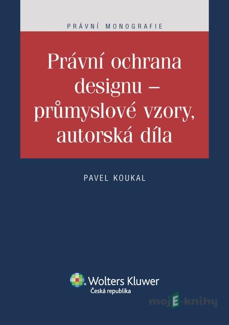 Právní ochrana designu - průmyslové vzory, autorská díla - Pavel Koukal Právní ochrana designu - průmyslové vzory, autorská díla - Pavel Koukal