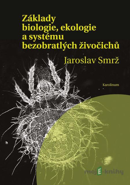 Základy biologie, ekologie a systému bezobratlých živočichů - Jaroslav Smrž Základy biologie, ekologie a systému bezobratlých živočichů - Jaroslav Smrž