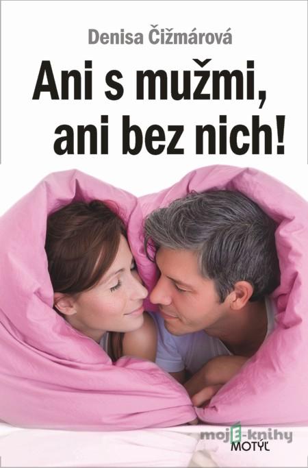 Ani s mužmi, ani bez nich! - Denisa Čižmárová Ani s mužmi, ani bez nich! - Denisa Čižmárová
