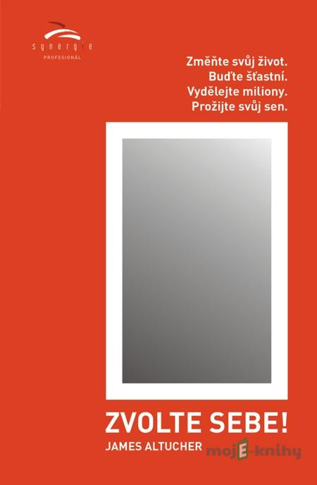 Zvolte sebe! - James Altucher Zvolte sebe! - James Altucher