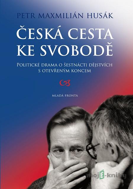 Česká cesta ke svobodě - Petr Husák Česká cesta ke svobodě - Petr Husák