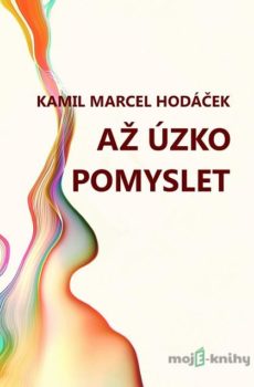 Až úzko pomyslet - Kamil Marcel Hodáček
