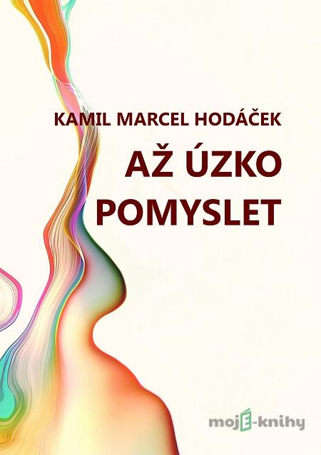 Až úzko pomyslet - Kamil Marcel Hodáček Až úzko pomyslet - Kamil Marcel Hodáček