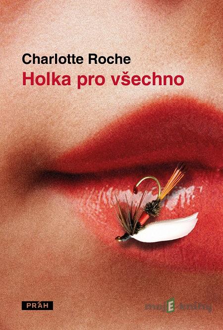 Holka pro všechno - Charlotte Roche Holka pro všechno - Charlotte Roche
