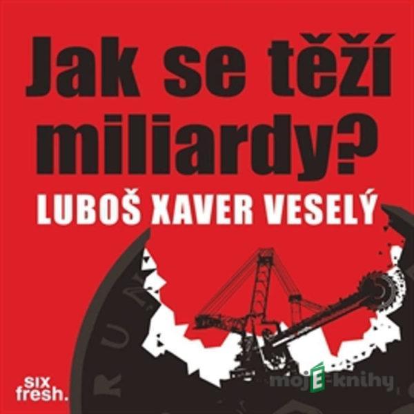 Jak se těží miliardy? - Luboš Xaver Veselý