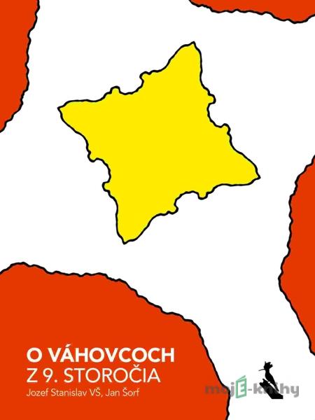 O Váhovcoch z 9. storočia - Jozef Stanislav VŠ, Jan Šorf O Váhovcoch z 9. storočia - Jozef Stanislav VŠ, Jan Šorf