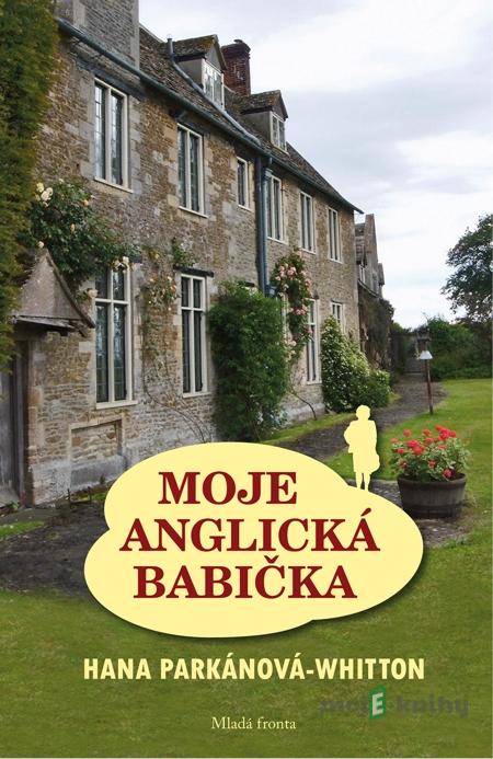 Moje anglická babička - Hana Parkánová Whitton Moje anglická babička - Hana Parkánová Whitton