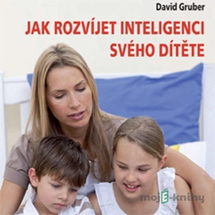 Jak rozvíjet inteligenci svého dítěte - David Gruber Jak rozvíjet inteligenci svého dítěte - David Gruber