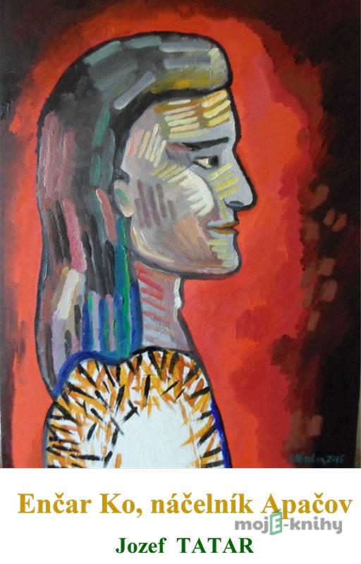 Enčar Ko, náčelník Apačov - Jozef Tatar Enčar Ko, náčelník Apačov - Jozef Tatar