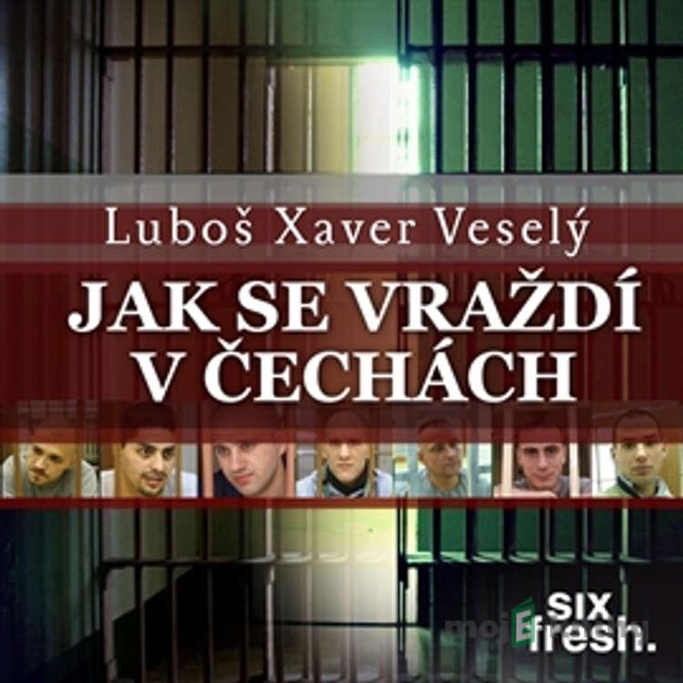 Jak se vraždí v Čechách - Luboš Xaver Veselý Jak se vraždí v Čechách - Luboš Xaver Veselý