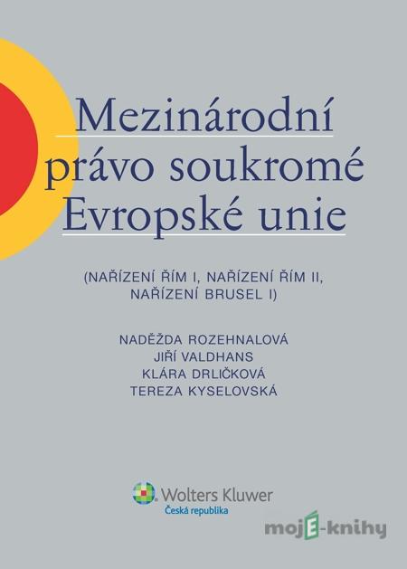 Mezinárodní právo soukromé Evropské unie (Nařízení Řím I, Nařízení Řím II, Nařízení Brusel I) - Naděžda Rozehnalová, Jiří Valdhans, Klára Drličková, Tereza Kyselovská Mezinárodní právo soukromé Evropské unie (Nařízení Řím I, Nařízení Řím II, Nařízení Brusel I) - Naděžda Rozehnalová, Jiří Valdhans, Klára Drličková, Tereza Kyselovská