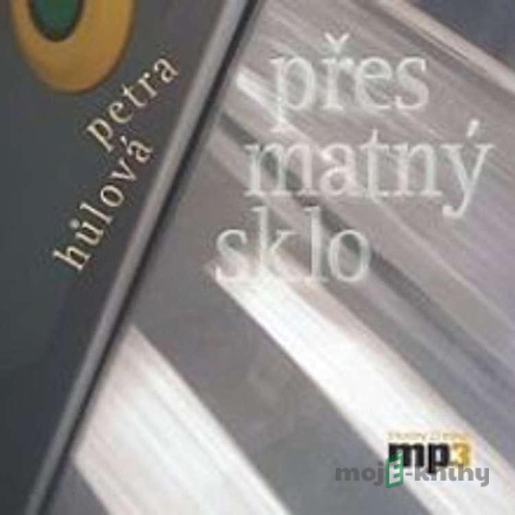 Přes matný sklo - Petra Hůlová Přes matný sklo - Petra Hůlová