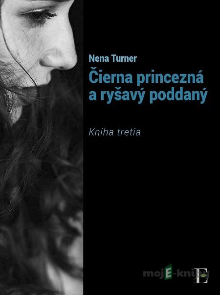 Čierna princezná a ryšavý poddaný - kniha tretia - Nena Turner Čierna princezná a ryšavý poddaný - kniha tretia - Nena Turner