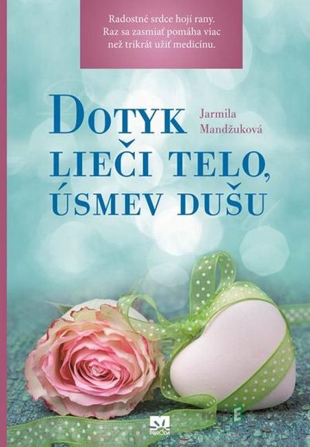 Dotyk lieči telo, úsmev dušu - Jarmila Mandžuková Dotyk lieči telo, úsmev dušu - Jarmila Mandžuková