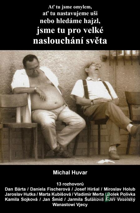 Ať tu jsme omylem, ať tu nastavujeme uši nebo hledáme hajzl, jsme tu pro velké naslouchání světa - Michal Huvar Ať tu jsme omylem, ať tu nastavujeme uši nebo hledáme hajzl, jsme tu pro velké naslouchání světa - Michal Huvar