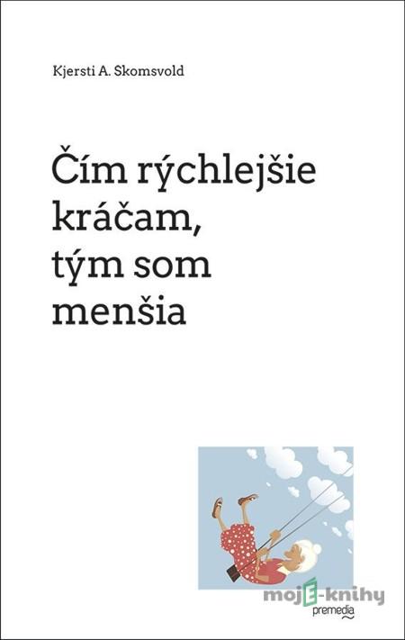 Čím rýchlejšie kráčam, tým som menšia - Kjersti A. Skomsvold Čím rýchlejšie kráčam, tým som menšia - Kjersti A. Skomsvold