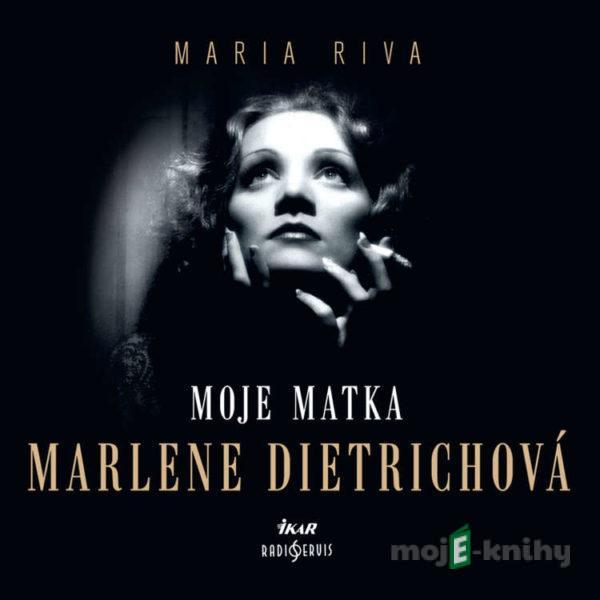 Moje matka Marlene Dietrichová - Maria Riva