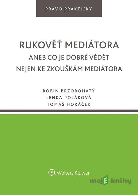 Rukověť mediátora - Robin Brzobohatý, Lenka Poláková, Tomáš Horáček Rukověť mediátora - Robin Brzobohatý, Lenka Poláková, Tomáš Horáček
