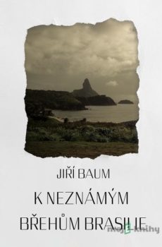 K neznámým břehům Brasilie - Jiří Baum