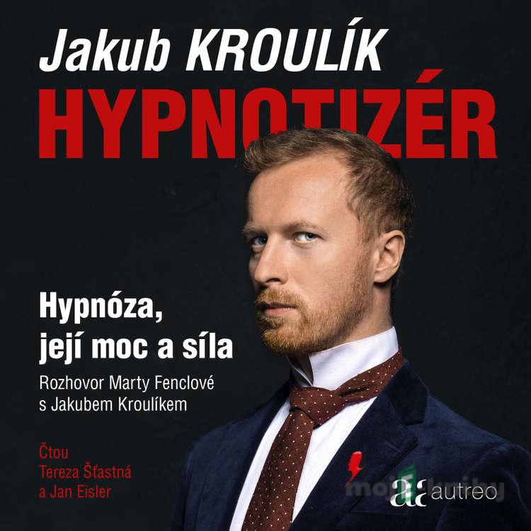 Hypnotizér - Hypnóza, její moc a síla - Jakub Kroulík,Marta Fenclová Hypnotizér - Hypnóza, její moc a síla - Jakub Kroulík,Marta Fenclová
