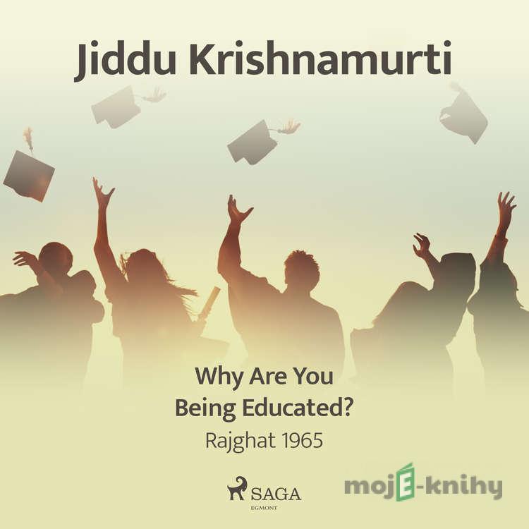 Why Are You Being Educated? – Rajghat 1965 (EN) - Jiddu Krishnamurti Why Are You Being Educated? – Rajghat 1965 (EN) - Jiddu Krishnamurti