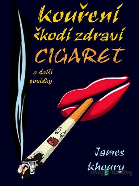 Kouření škodí zdraví cigaret a další povídky - James Khoury Kouření škodí zdraví cigaret a další povídky - James Khoury