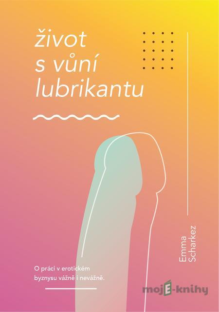 Život s vůní lubrikantu - Emma Scharkez Život s vůní lubrikantu - Emma Scharkez