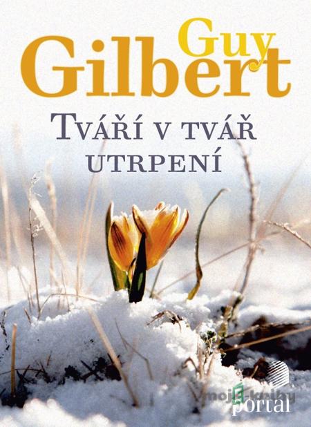 Tváří v tvář utrpení - Guy Gilbert Tváří v tvář utrpení - Guy Gilbert