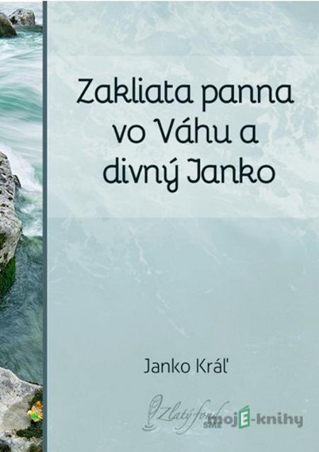 Zakliata panna vo Váhu a divný Janko - Janko Kráľ Zakliata panna vo Váhu a divný Janko - Janko Kráľ