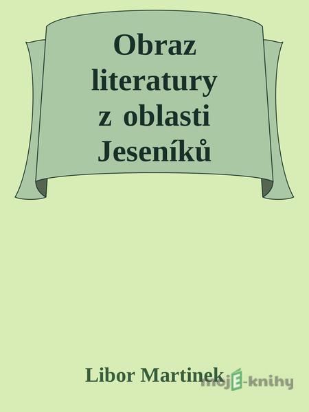Obraz literatury z oblasti Jeseníků - Libor Martinek Obraz literatury z oblasti Jeseníků - Libor Martinek