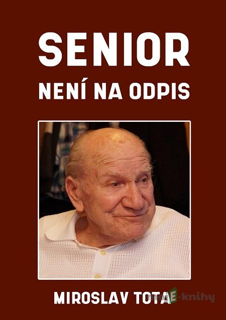 Senior není na odpis - Miroslav Tota, Miluše Totová Senior není na odpis - Miroslav Tota, Miluše Totová