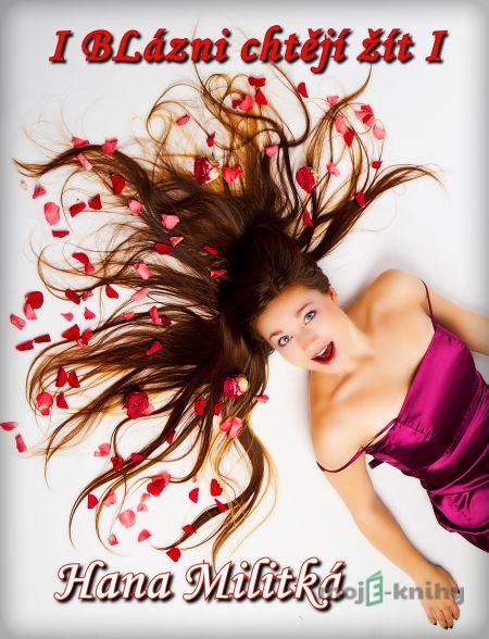 I blázni chtějí žít - Hana Militká I blázni chtějí žít - Hana Militká