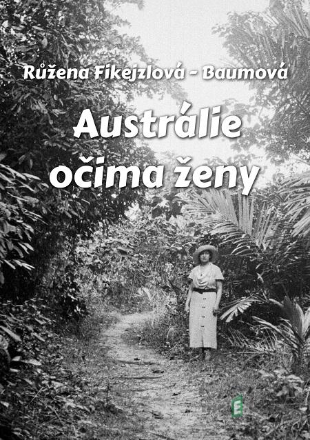 Austrálie očima ženy - Růžena Fikejzlová - Baumová Austrálie očima ženy - Růžena Fikejzlová - Baumová
