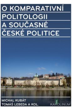 O komparativní politologii a současné české politice - Michal Kubát, Tomáš Lebeda a kolektív
