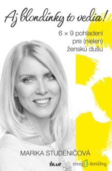 Aj blondínky to vedia! 6 x 9 pohladení pre (nielen) ženskú dušu - Marika Studeničová