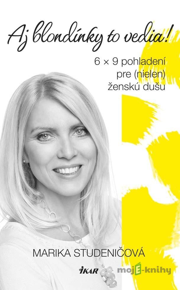 Aj blondínky to vedia! 6 x 9 pohladení pre (nielen) ženskú dušu - Marika Studeničová Aj blondínky to vedia! 6 x 9 pohladení pre (nielen) ženskú dušu - Marika Studeničová