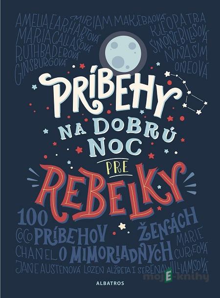 Príbehy na dobrú noc pre rebelky - Elena Favilli, Francesca Cavallo Príbehy na dobrú noc pre rebelky - Elena Favilli, Francesca Cavallo