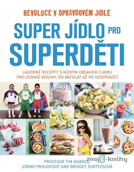 Super jídlo pro superděti - Tim Noakes, Jonno Proudfoot, Bridget Surtees Super jídlo pro superděti - Tim Noakes, Jonno Proudfoot, Bridget Surtees