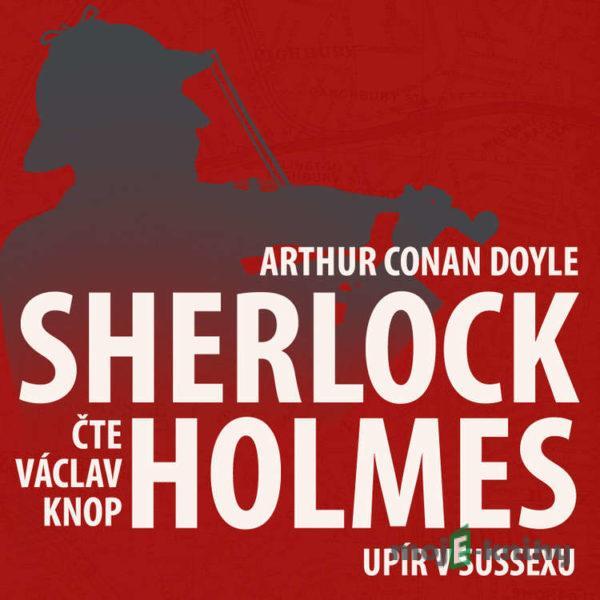 Z archivu Sherlocka Holmese 5 - Upír v Sussexu - Arthur Conan Doyle